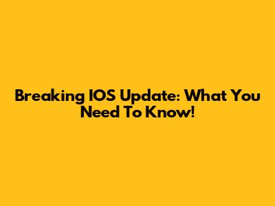 Breaking IOS Update: What You Need To Know!