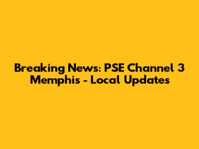 Breaking News: PSE Channel 3 Memphis - Local Updates