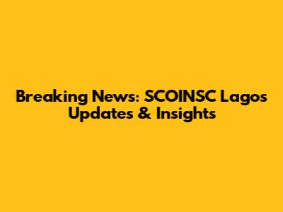 Breaking News: SCOINSC Lagos Updates & Insights