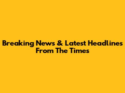 Breaking News & Latest Headlines From The Times