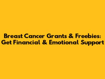 Breast Cancer Grants & Freebies: Get Financial & Emotional Support