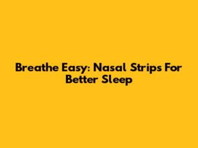 Breathe Easy: Nasal Strips For Better Sleep