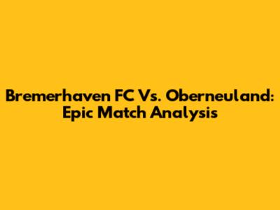 Bremerhaven FC Vs. Oberneuland: Epic Match Analysis