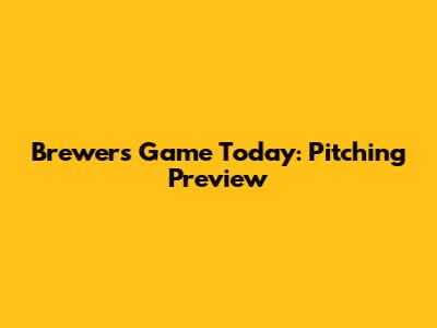 Brewers Game Today: Pitching Preview