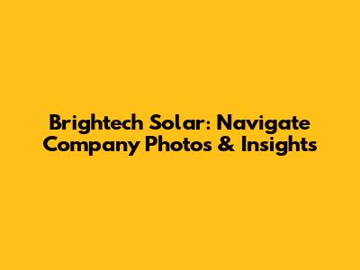 Brightech Solar: Navigate Company Photos & Insights