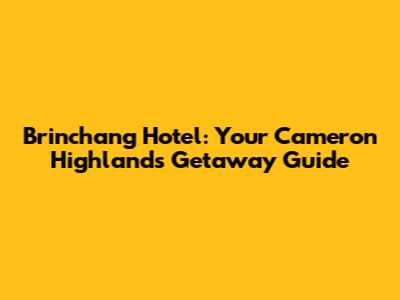 Brinchang Hotel: Your Cameron Highlands Getaway Guide