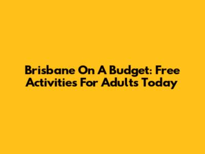 Brisbane On A Budget: Free Activities For Adults Today