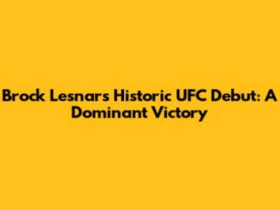 Brock Lesnar's Historic UFC Debut: A Dominant Victory