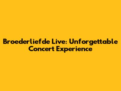 Broederliefde Live: Unforgettable Concert Experience