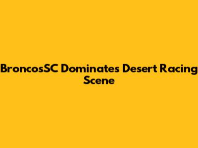 BroncosSC Dominates Desert Racing Scene