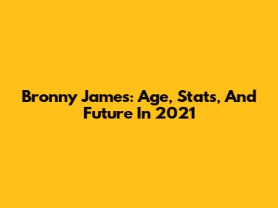 Bronny James: Age, Stats, And Future In 2021