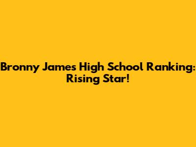 Bronny James High School Ranking: Rising Star!