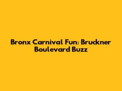 Bronx Carnival Fun: Bruckner Boulevard Buzz