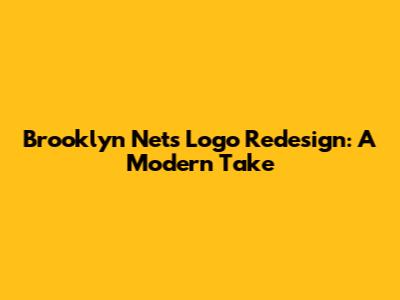Brooklyn Nets Logo Redesign: A Modern Take