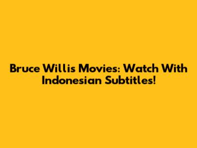 Bruce Willis Movies: Watch With Indonesian Subtitles!