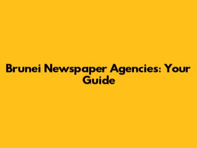Brunei Newspaper Agencies: Your Guide