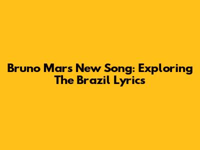 Bruno Mars' New Song: Exploring The Brazil Lyrics