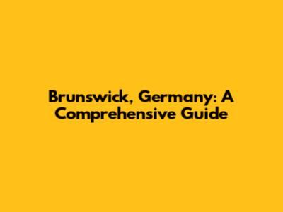 Brunswick, Germany: A Comprehensive Guide