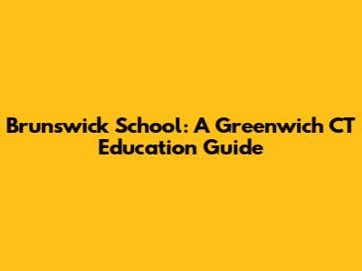 Brunswick School: A Greenwich CT Education Guide