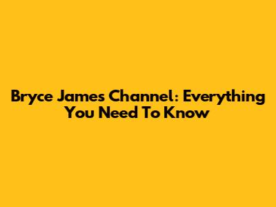 Bryce James' Channel: Everything You Need To Know