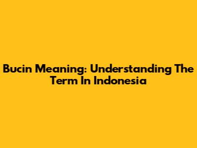 Bucin Meaning: Understanding The Term In Indonesia