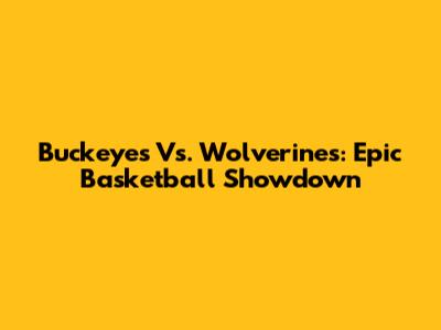 Buckeyes Vs. Wolverines: Epic Basketball Showdown