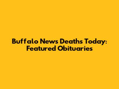Buffalo News Deaths Today: Featured Obituaries