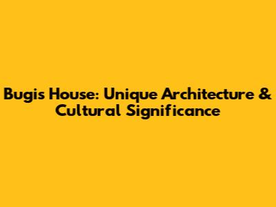 Bugis House: Unique Architecture & Cultural Significance