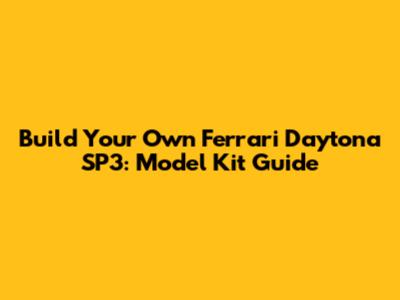 Build Your Own Ferrari Daytona SP3: Model Kit Guide