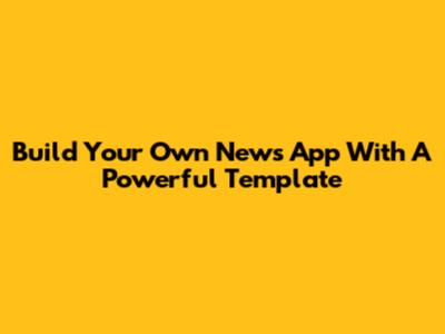 Build Your Own News App With A Powerful Template