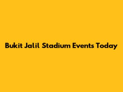 Bukit Jalil Stadium Events Today