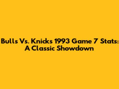 Bulls Vs. Knicks 1993 Game 7 Stats: A Classic Showdown