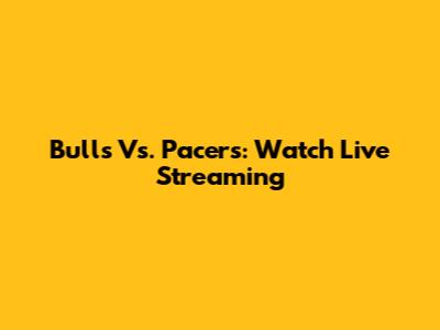 Bulls Vs. Pacers: Watch Live Streaming