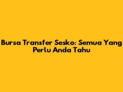 Bursa Transfer Sesko: Semua Yang Perlu Anda Tahu