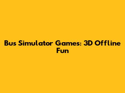 Bus Simulator Games: 3D Offline Fun