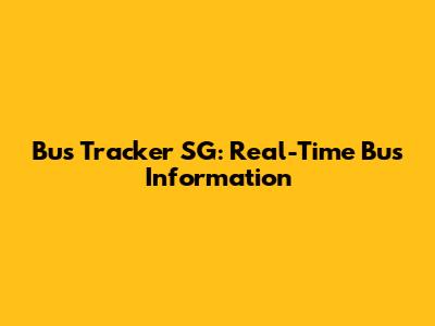 Bus Tracker SG: Real-Time Bus Information