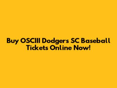 Buy OSCIII Dodgers SC Baseball Tickets Online Now!