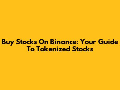 Buy Stocks On Binance: Your Guide To Tokenized Stocks