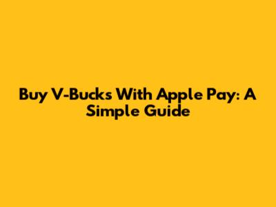 Buy V-Bucks With Apple Pay: A Simple Guide