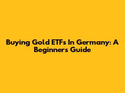 Buying Gold ETFs In Germany: A Beginner's Guide
