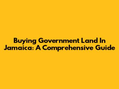 Buying Government Land In Jamaica: A Comprehensive Guide