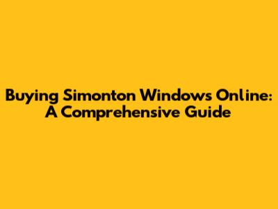 Buying Simonton Windows Online: A Comprehensive Guide