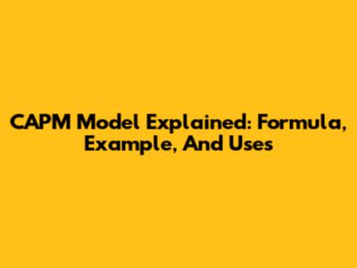 CAPM Model Explained: Formula, Example, And Uses