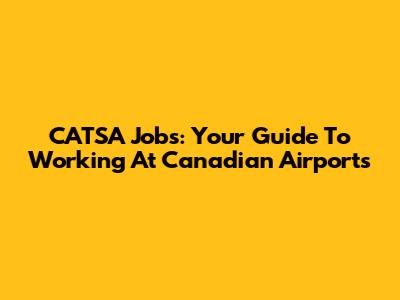 CATSA Jobs: Your Guide To Working At Canadian Airports