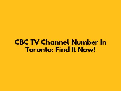 CBC TV Channel Number In Toronto: Find It Now!