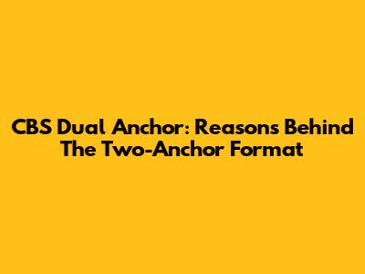 CBS Dual Anchor: Reasons Behind The Two-Anchor Format