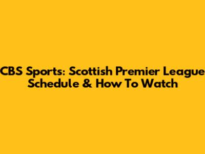 CBS Sports: Scottish Premier League Schedule & How To Watch