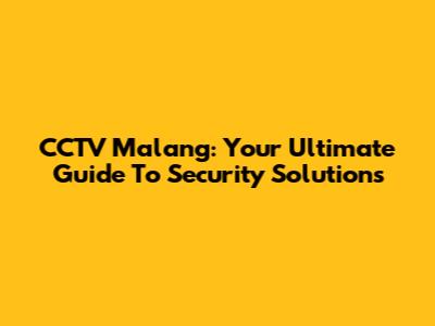 CCTV Malang: Your Ultimate Guide To Security Solutions