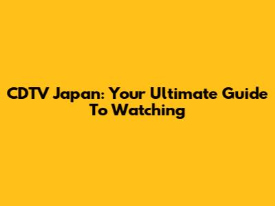 CDTV Japan: Your Ultimate Guide To Watching