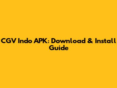 CGV Indo APK: Download & Install Guide